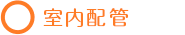 ○室内配管