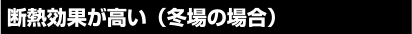 断熱効果が高い（冬場の場合）